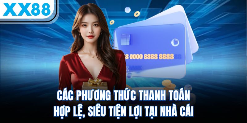 Các phương thức thanh toán hợp lệ, siêu tiện lợi tại nhà cái