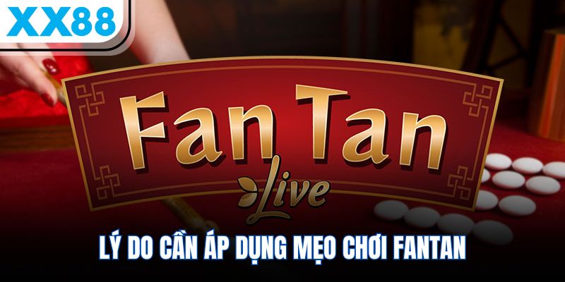 Mẹo Chơi FanTan - Chiến Thuật Vàng Giúp Tăng 75% Cơ Hội 1 Lý do cần áp dụng mẹo chơi Fantan