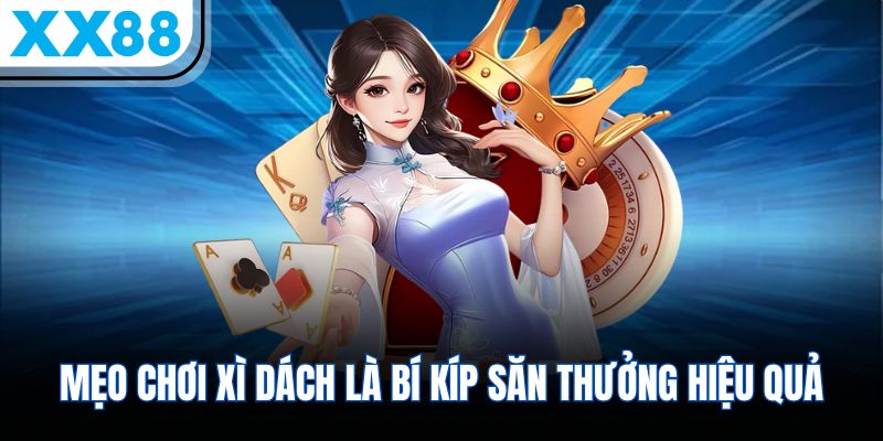 5 Mẹo Chơi Xì Dách Hiệu Quả Cho Các Hội Viên Mới 1 Mẹo chơi Xì Dách là bí kíp săn thưởng hiệu quả