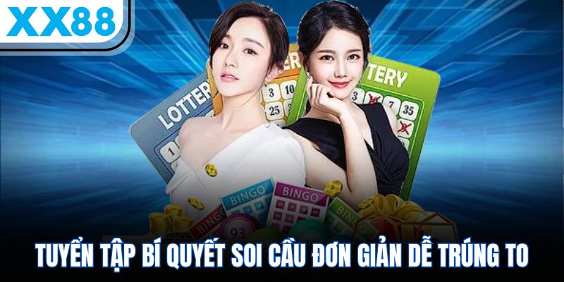 Tuyển tập bí quyết soi cầu đơn giản dễ trúng to